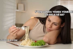 5'ten Sonra Yemek Yememek Zayıflatır mı?