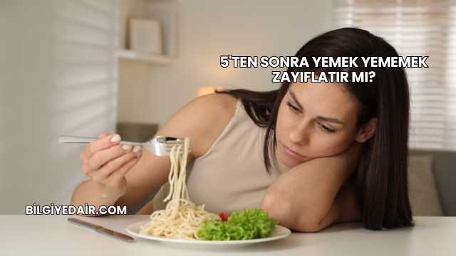5'ten Sonra Yemek Yememek Zayıflatır mı?