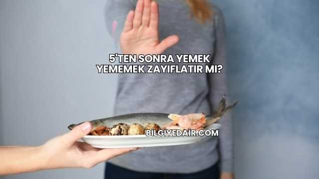 5'ten Sonra Yemek Yememek Zayıflatır mı?