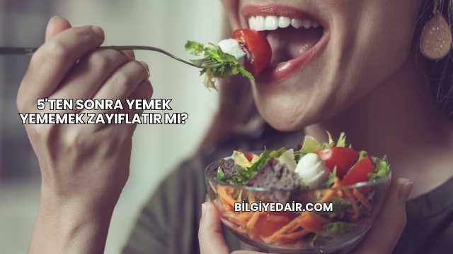5'ten Sonra Yemek Yememek Zayıflatır mı?