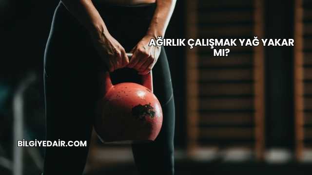 Ağırlık Çalışmak Yağ Yakar mı?