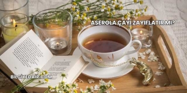Aserola Çayı Zayıflatır mı?