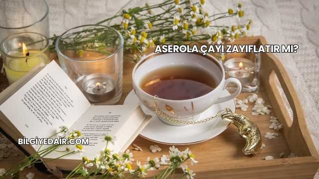 Aserola Çayı Zayıflatır mı?