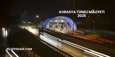 Avrasya Tüneli Maliyeti 2025