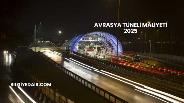 Avrasya Tüneli Maliyeti 2025