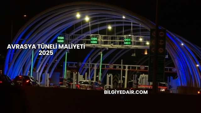 Avrasya Tüneli Maliyeti 2025