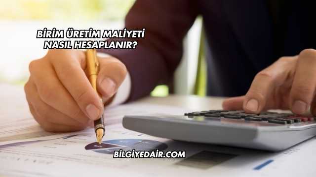 Birim Üretim Maliyeti Nasıl Hesaplanır?