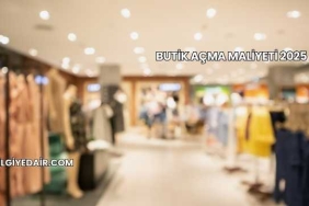 Butik Açma Maliyeti 2025