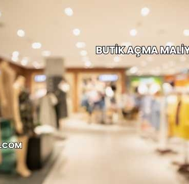 Butik Açma Maliyeti 2025