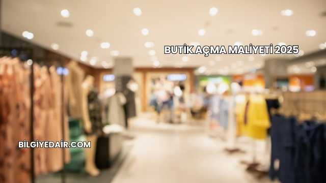 Butik Açma Maliyeti 2025