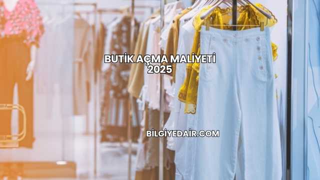 Butik Açma Maliyeti 2025