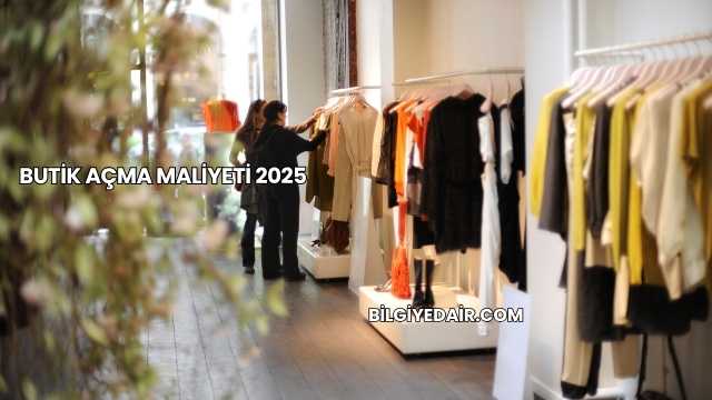 Butik Açma Maliyeti 2025