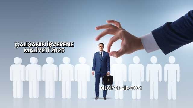 Çalışanın İşverene Maliyeti 2025