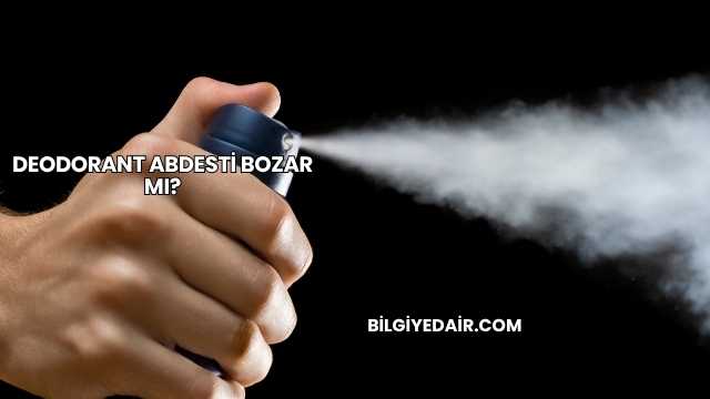 Deodorant Abdesti Bozar mı?