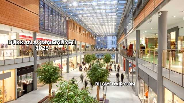 Dükkan Açma Maliyeti 2025