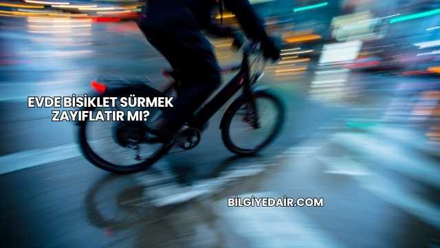 Evde Bisiklet Sürmek Zayıflatır mı?