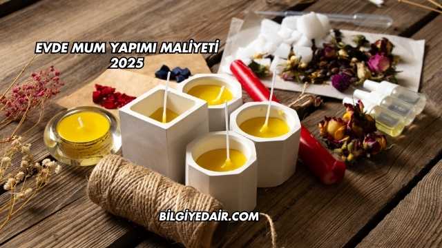 Evde Mum Yapımı Maliyeti 2025