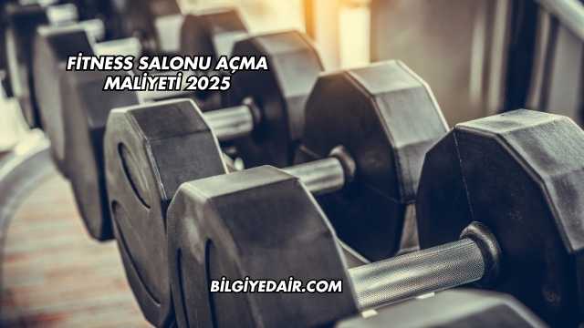 Fitness Salonu Açma Maliyeti 2025
