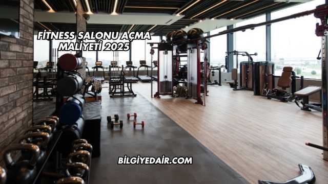 Fitness Salonu Açma Maliyeti 2025