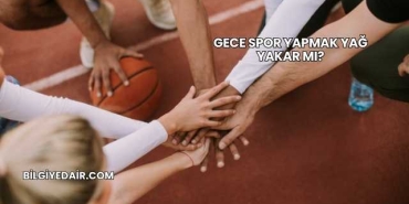 Gece Spor Yapmak Yağ Yakar mı?