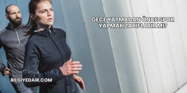 Gece Yatmadan Önce Spor Yapmak Zayıflatır mı?