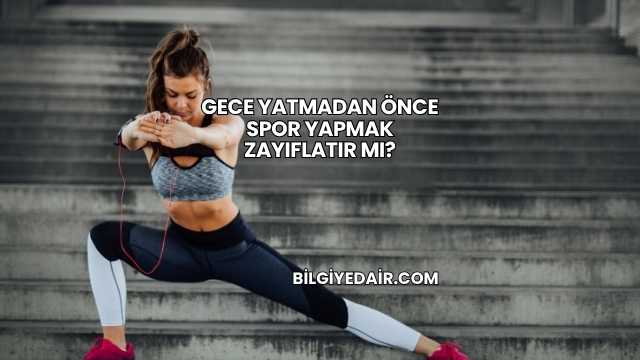 Gece Yatmadan Önce Spor Yapmak Zayıflatır mı?