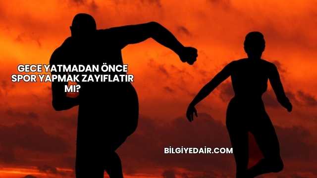 Gece Yatmadan Önce Spor Yapmak Zayıflatır mı?