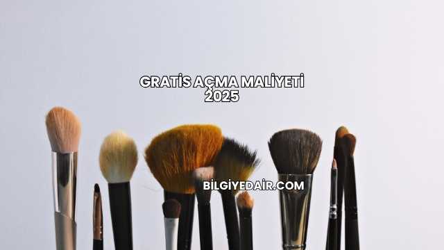 Gratis Açma Maliyeti 2025