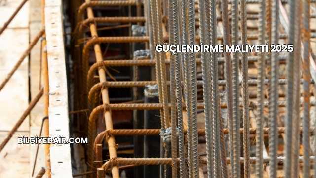 Güçlendirme Maliyeti 2025