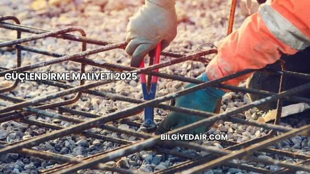 Güçlendirme Maliyeti 2025