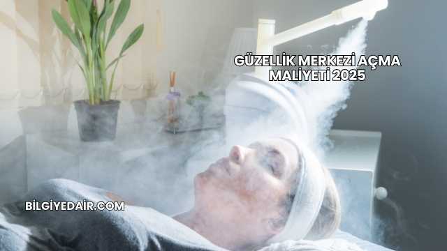 Güzellik Merkezi Açma Maliyeti 2025