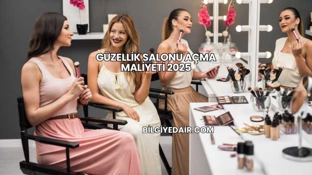 Güzellik Salonu Açma Maliyeti 2025