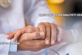 Hastane Açma Maliyeti 2025