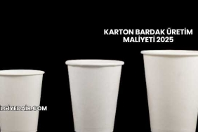 Karton Bardak Üretim Maliyeti 2025