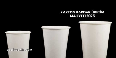Karton Bardak Üretim Maliyeti 2025