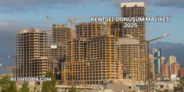 Kentsel Dönüşüm Maliyeti 2025