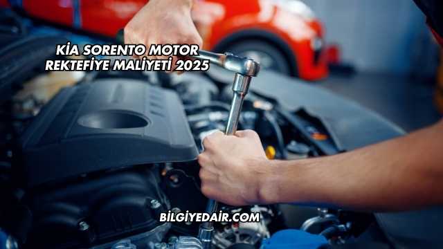 Kia Sorento Motor Rektefiye Maliyeti 2025
