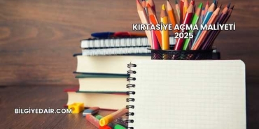 Kırtasiye Açma Maliyeti 2025