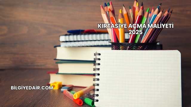 Kırtasiye Açma Maliyeti 2025