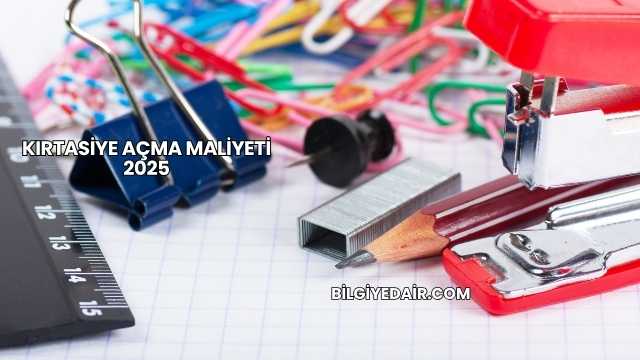 Kırtasiye Açma Maliyeti 2025
