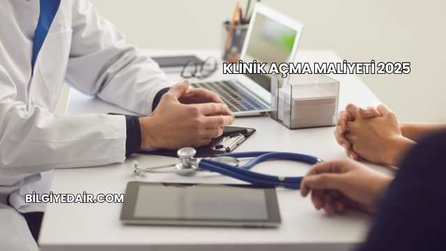Klinik Açma Maliyeti 2025