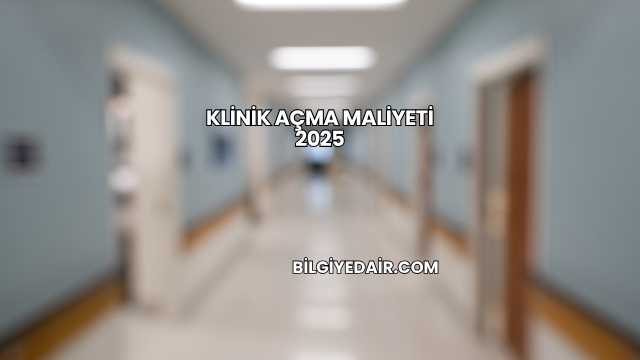Klinik Açma Maliyeti 2025