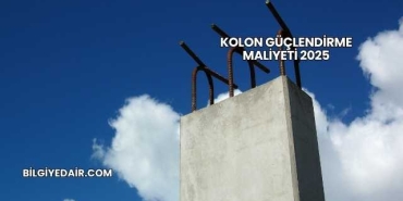 Kolon Güçlendirme Maliyeti 2025