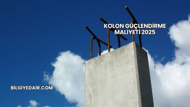 Kolon Güçlendirme Maliyeti 2025