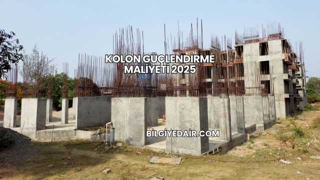 Kolon Güçlendirme Maliyeti 2025