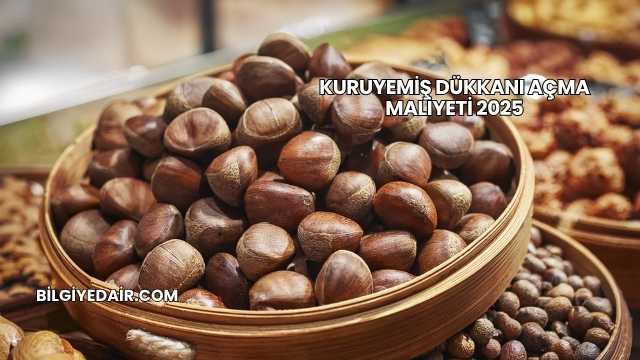 Kuruyemiş Dükkanı Açma Maliyeti 2025