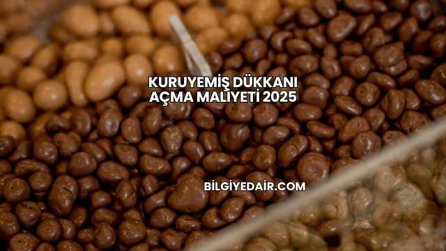 Kuruyemiş Dükkanı Açma Maliyeti 2025