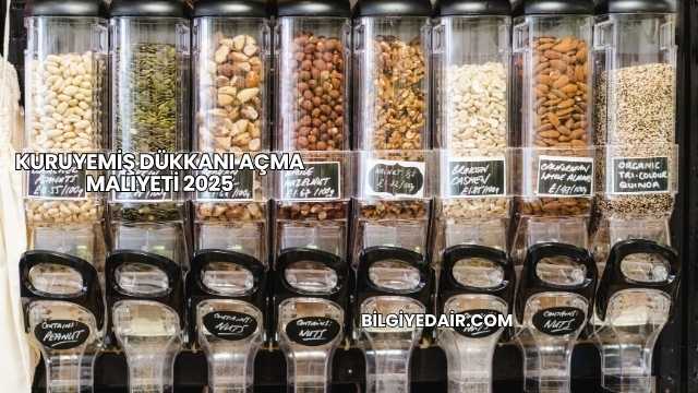 Kuruyemiş Dükkanı Açma Maliyeti 2025
