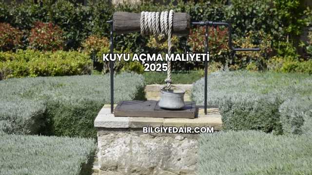 Kuyu Açma Maliyeti 2025
