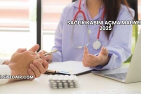Sağlık Kabini Açma Maliyeti 2025